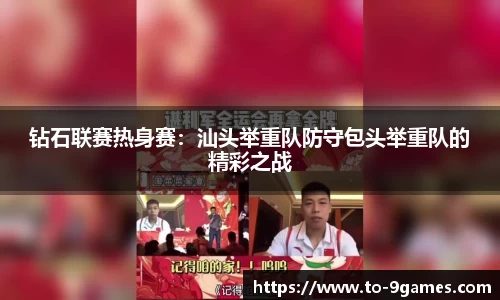 钻石联赛热身赛：汕头举重队防守包头举重队的精彩之战